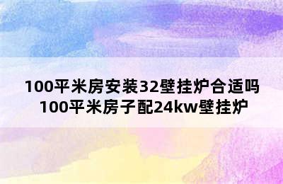 100平米房安装32壁挂炉合适吗 100平米房子配24kw壁挂炉